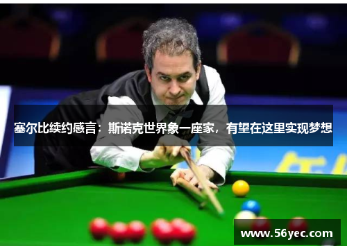 塞尔比续约感言：斯诺克世界象一座家，有望在这里实现梦想