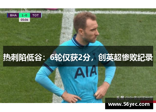 热刺陷低谷：6轮仅获2分，创英超惨败纪录